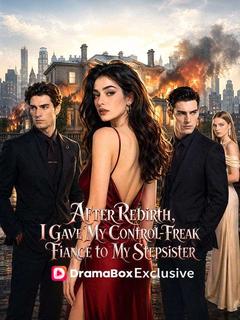 After Rebirth, I Gave My Control-Freak Fiancé to My Stepsister poster